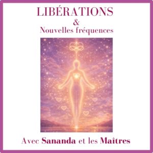 Libérations &  nouvelles fréquences – Avec Sananda